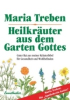 Maria Treben, Heilkräuter aus dem Garten Gottes - Guter Rat aus meiner Kräuterbibel für Gesundheit und Wohlbefinden