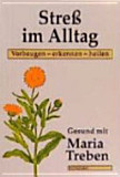 Maria Treben - Stress im Alltag vorbeugen erkennen heilen